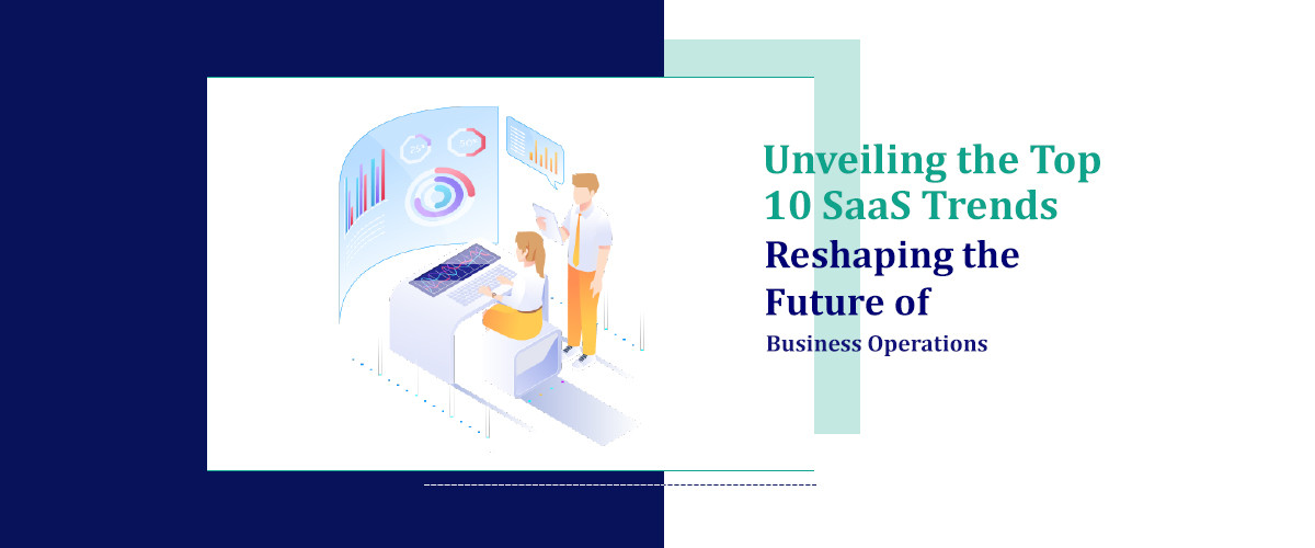 Unveiling the Top 10 SaaS Trends Reshaping the Future of Business Operations